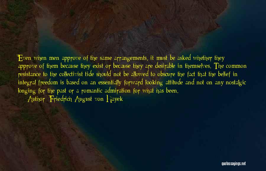 Friedrich August Von Hayek Quotes: Even When Men Approve Of The Same Arrangements, It Must Be Asked Whether They Approve Of Them Because They Exist