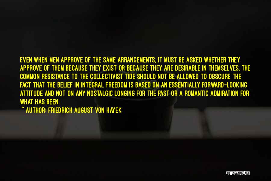 Friedrich August Von Hayek Quotes: Even When Men Approve Of The Same Arrangements, It Must Be Asked Whether They Approve Of Them Because They Exist