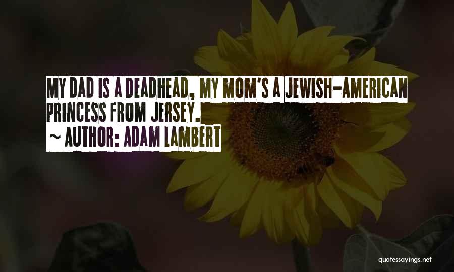 Adam Lambert Quotes: My Dad Is A Deadhead, My Mom's A Jewish-american Princess From Jersey.