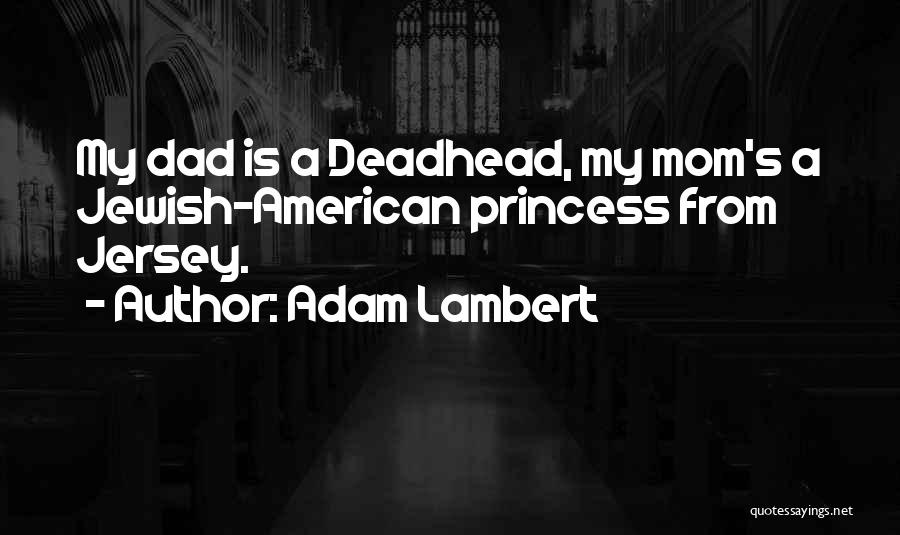 Adam Lambert Quotes: My Dad Is A Deadhead, My Mom's A Jewish-american Princess From Jersey.