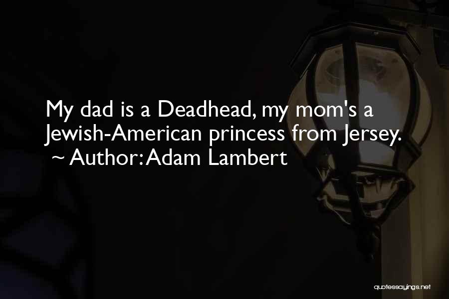 Adam Lambert Quotes: My Dad Is A Deadhead, My Mom's A Jewish-american Princess From Jersey.