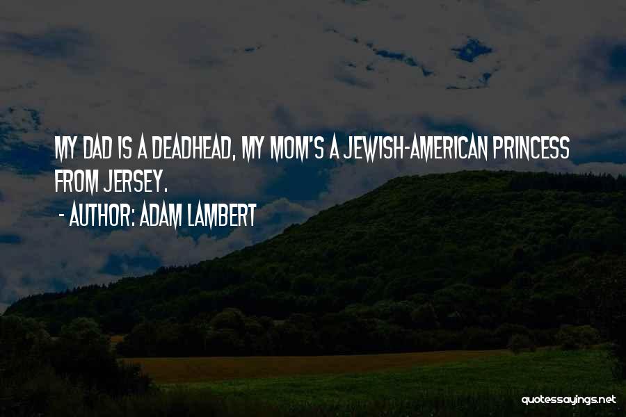Adam Lambert Quotes: My Dad Is A Deadhead, My Mom's A Jewish-american Princess From Jersey.