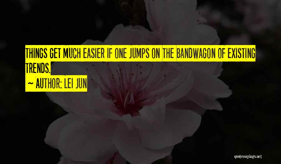 Lei Jun Quotes: Things Get Much Easier If One Jumps On The Bandwagon Of Existing Trends.