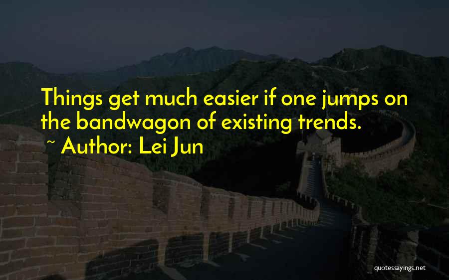 Lei Jun Quotes: Things Get Much Easier If One Jumps On The Bandwagon Of Existing Trends.