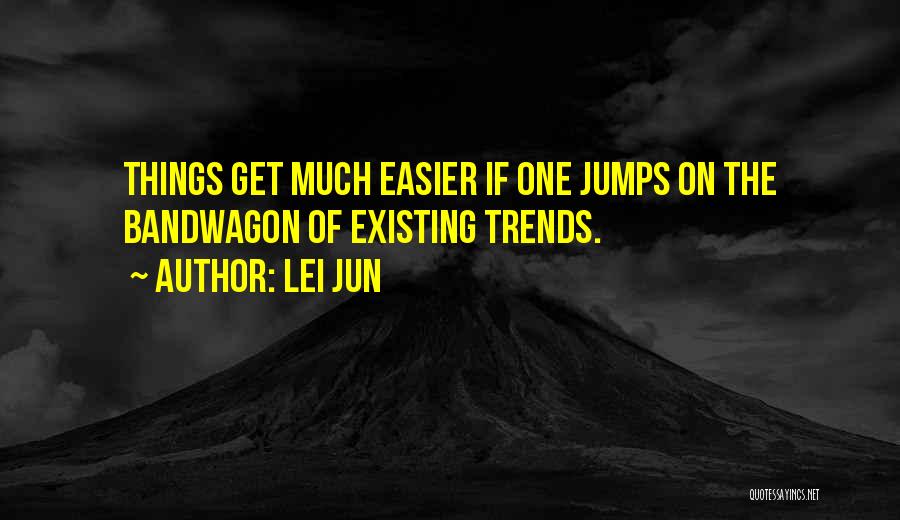 Lei Jun Quotes: Things Get Much Easier If One Jumps On The Bandwagon Of Existing Trends.