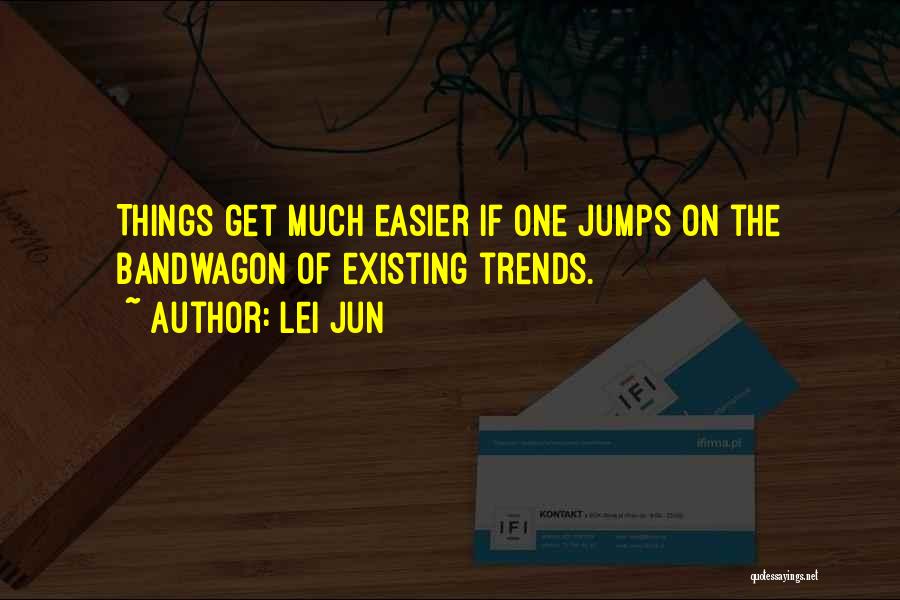Lei Jun Quotes: Things Get Much Easier If One Jumps On The Bandwagon Of Existing Trends.