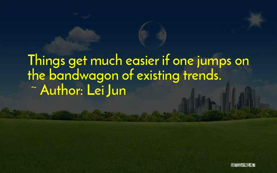 Lei Jun Quotes: Things Get Much Easier If One Jumps On The Bandwagon Of Existing Trends.