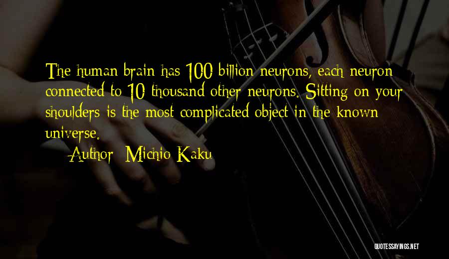 Michio Kaku Quotes: The Human Brain Has 100 Billion Neurons, Each Neuron Connected To 10 Thousand Other Neurons. Sitting On Your Shoulders Is