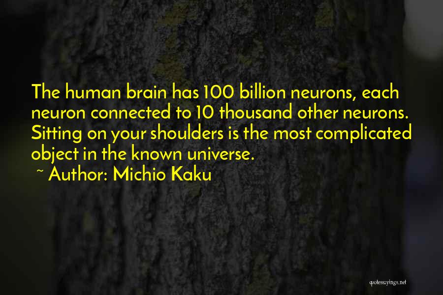 Michio Kaku Quotes: The Human Brain Has 100 Billion Neurons, Each Neuron Connected To 10 Thousand Other Neurons. Sitting On Your Shoulders Is