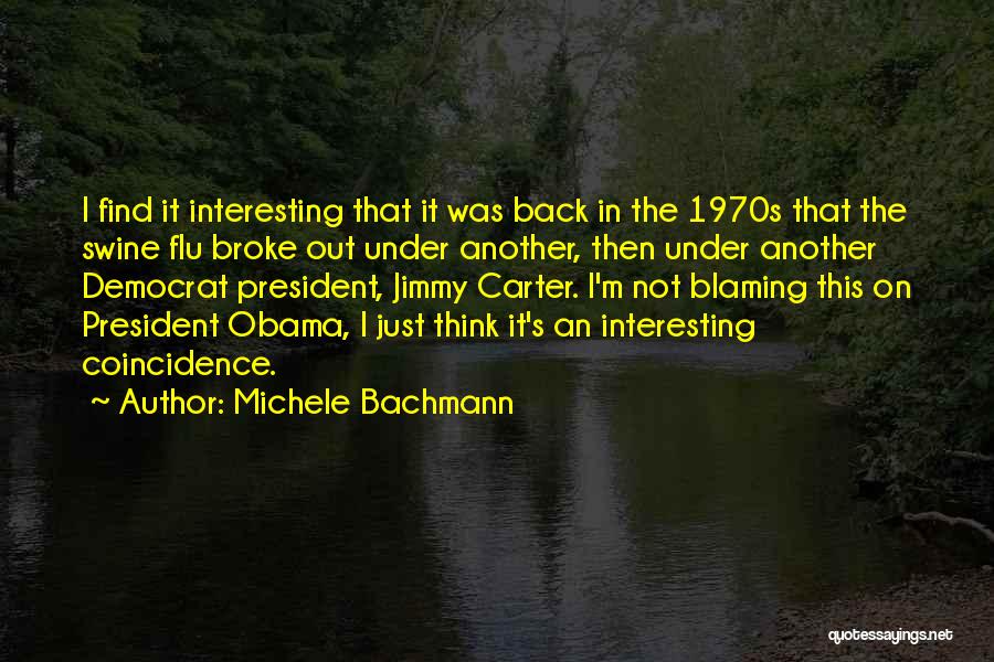 Michele Bachmann Quotes: I Find It Interesting That It Was Back In The 1970s That The Swine Flu Broke Out Under Another, Then