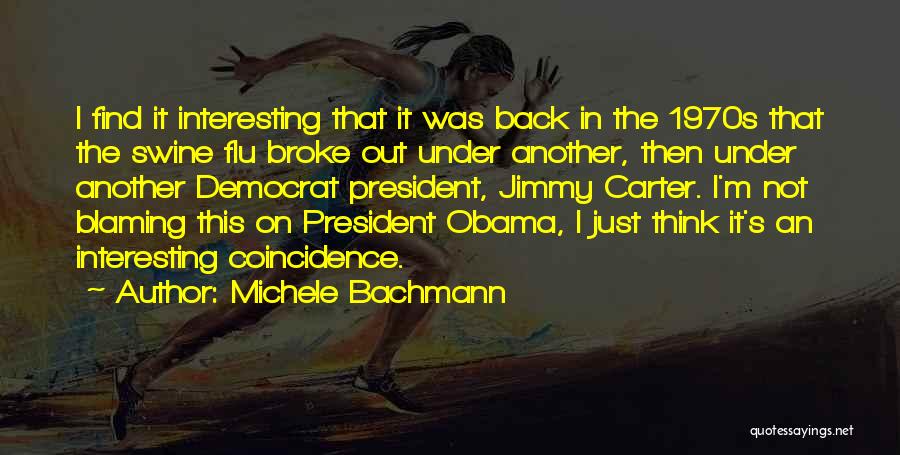 Michele Bachmann Quotes: I Find It Interesting That It Was Back In The 1970s That The Swine Flu Broke Out Under Another, Then