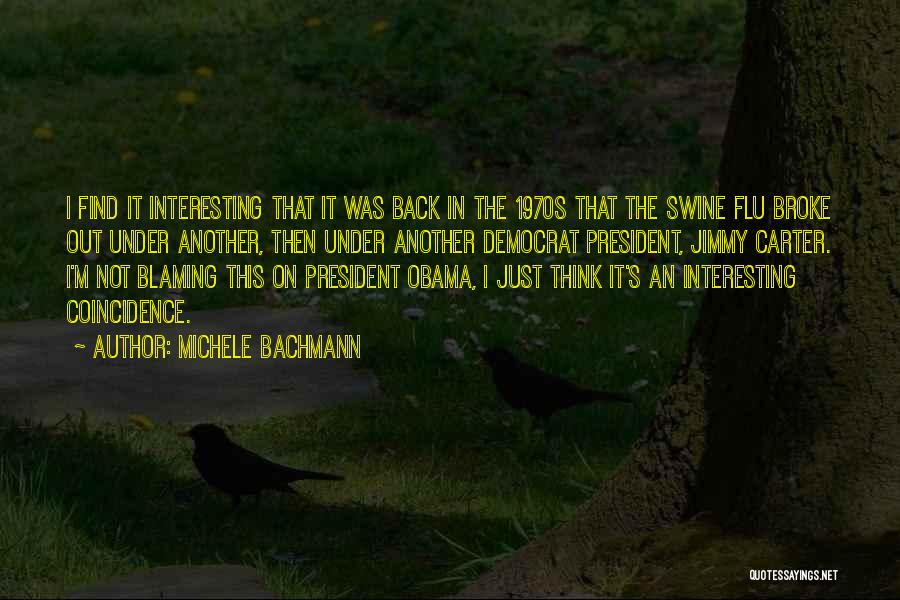 Michele Bachmann Quotes: I Find It Interesting That It Was Back In The 1970s That The Swine Flu Broke Out Under Another, Then