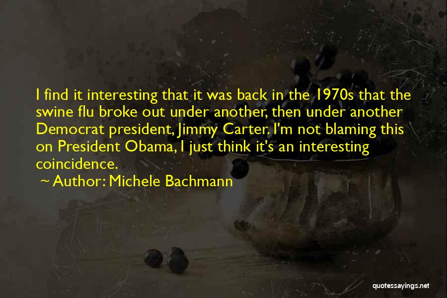 Michele Bachmann Quotes: I Find It Interesting That It Was Back In The 1970s That The Swine Flu Broke Out Under Another, Then