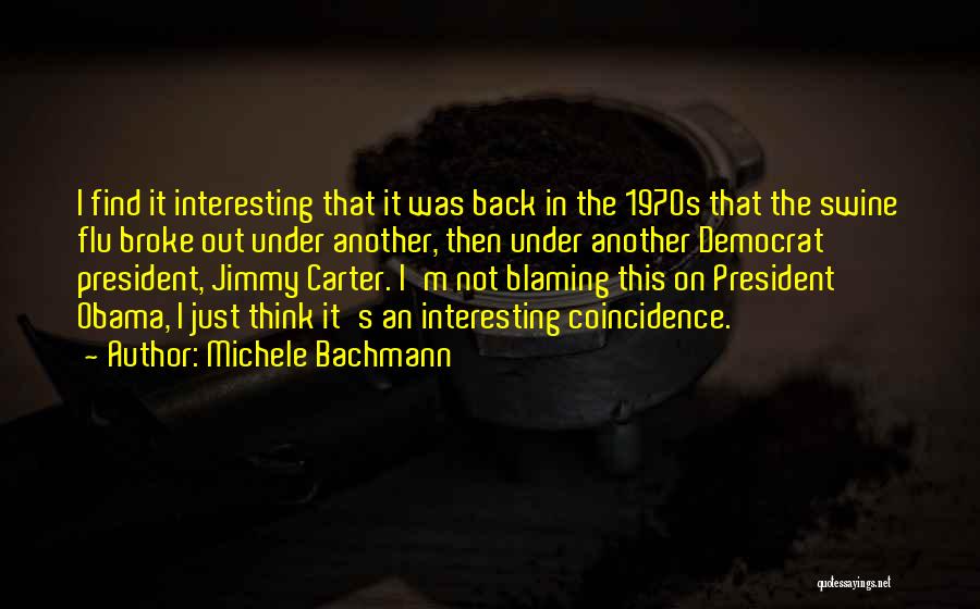 Michele Bachmann Quotes: I Find It Interesting That It Was Back In The 1970s That The Swine Flu Broke Out Under Another, Then