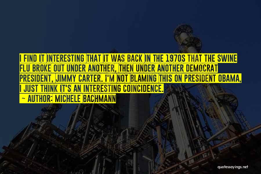 Michele Bachmann Quotes: I Find It Interesting That It Was Back In The 1970s That The Swine Flu Broke Out Under Another, Then
