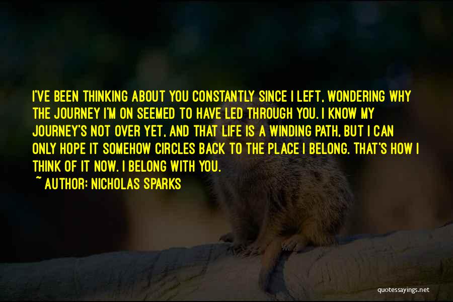 Nicholas Sparks Quotes: I've Been Thinking About You Constantly Since I Left, Wondering Why The Journey I'm On Seemed To Have Led Through