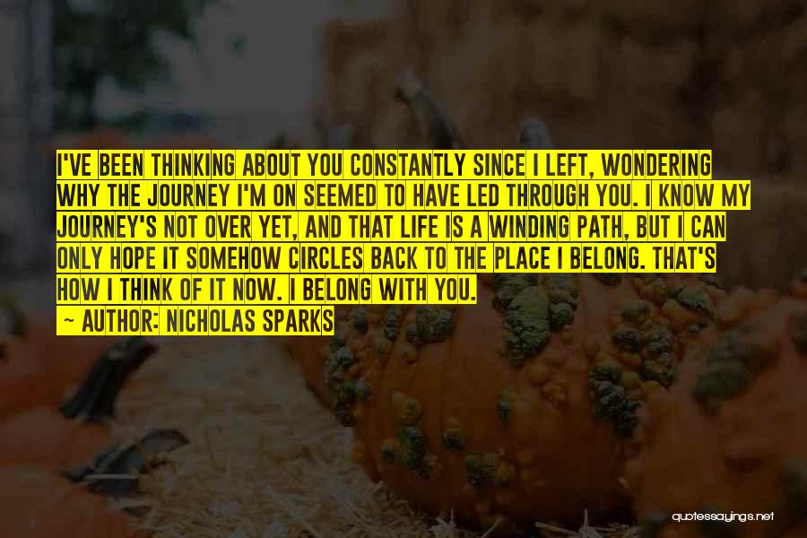 Nicholas Sparks Quotes: I've Been Thinking About You Constantly Since I Left, Wondering Why The Journey I'm On Seemed To Have Led Through