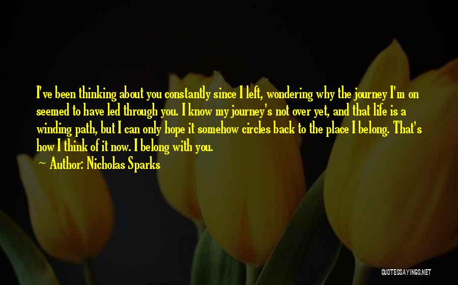 Nicholas Sparks Quotes: I've Been Thinking About You Constantly Since I Left, Wondering Why The Journey I'm On Seemed To Have Led Through