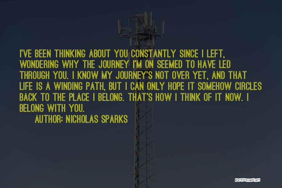 Nicholas Sparks Quotes: I've Been Thinking About You Constantly Since I Left, Wondering Why The Journey I'm On Seemed To Have Led Through