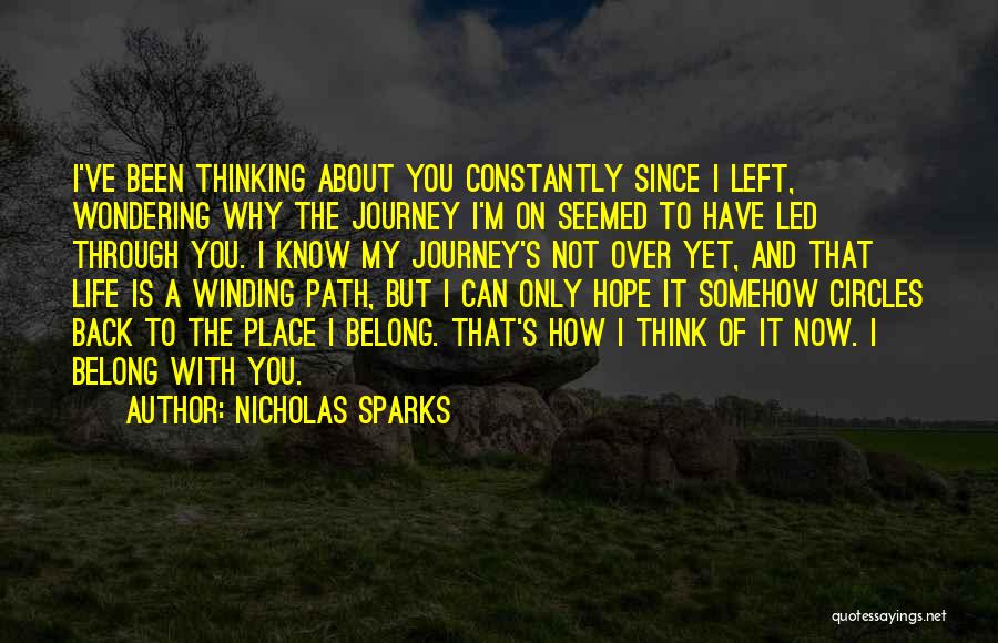 Nicholas Sparks Quotes: I've Been Thinking About You Constantly Since I Left, Wondering Why The Journey I'm On Seemed To Have Led Through