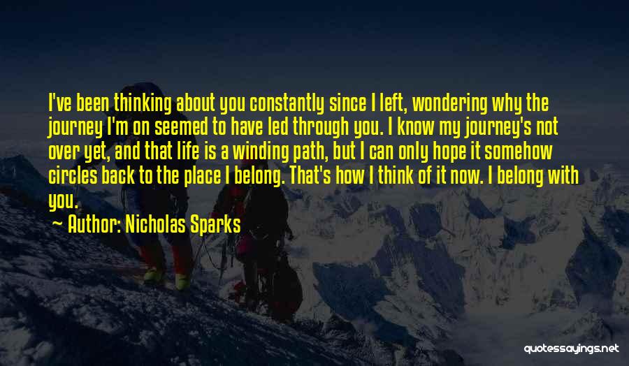 Nicholas Sparks Quotes: I've Been Thinking About You Constantly Since I Left, Wondering Why The Journey I'm On Seemed To Have Led Through