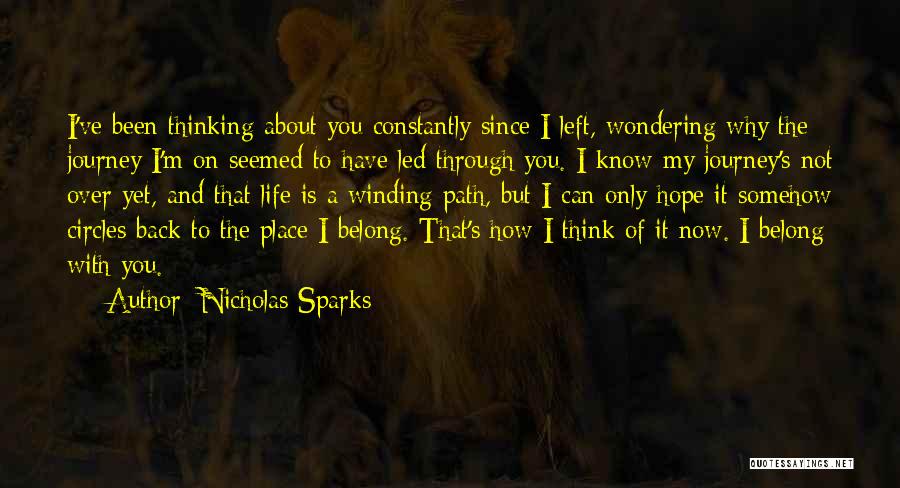 Nicholas Sparks Quotes: I've Been Thinking About You Constantly Since I Left, Wondering Why The Journey I'm On Seemed To Have Led Through