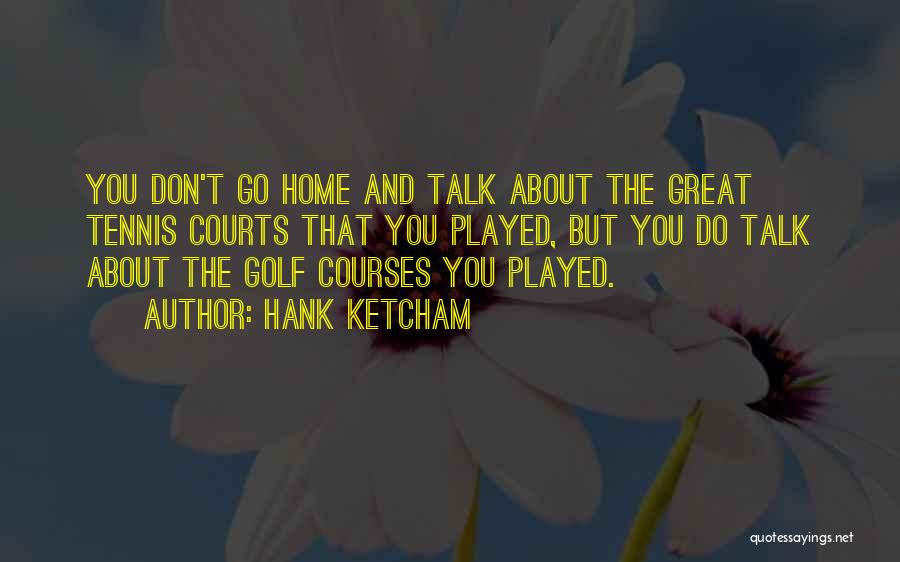 Hank Ketcham Quotes: You Don't Go Home And Talk About The Great Tennis Courts That You Played, But You Do Talk About The