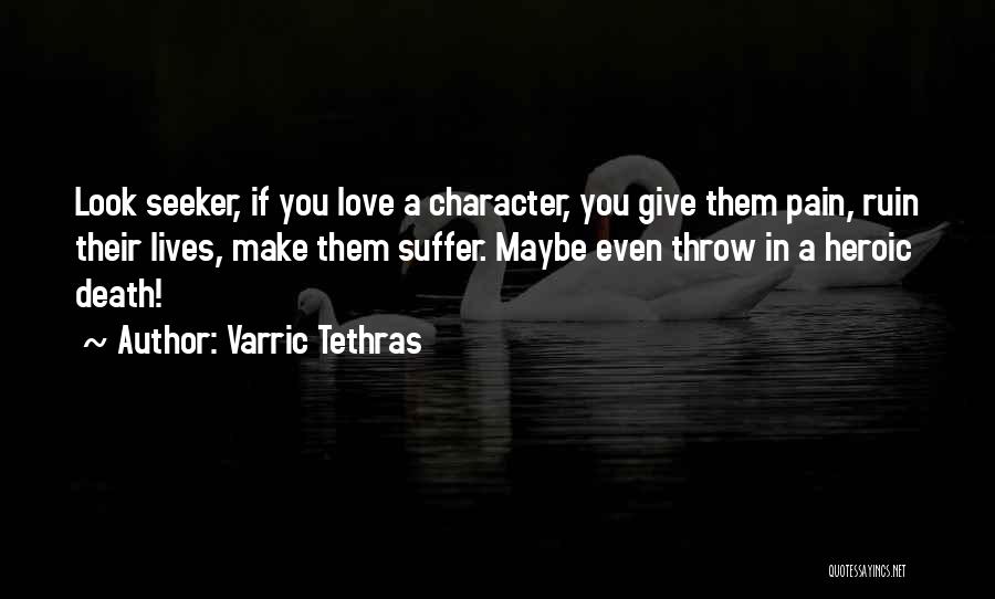Varric Tethras Quotes: Look Seeker, If You Love A Character, You Give Them Pain, Ruin Their Lives, Make Them Suffer. Maybe Even Throw