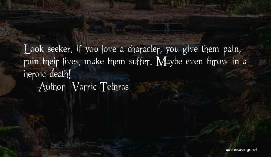 Varric Tethras Quotes: Look Seeker, If You Love A Character, You Give Them Pain, Ruin Their Lives, Make Them Suffer. Maybe Even Throw