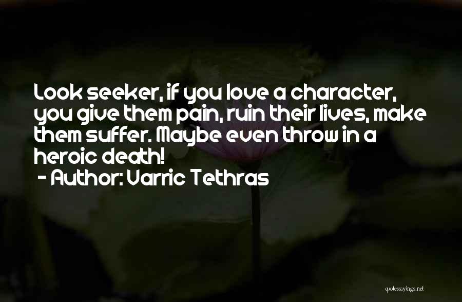 Varric Tethras Quotes: Look Seeker, If You Love A Character, You Give Them Pain, Ruin Their Lives, Make Them Suffer. Maybe Even Throw