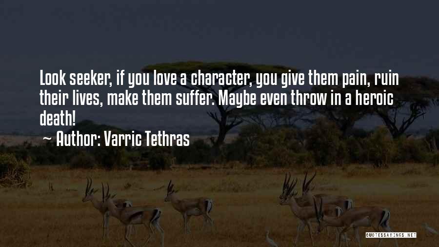 Varric Tethras Quotes: Look Seeker, If You Love A Character, You Give Them Pain, Ruin Their Lives, Make Them Suffer. Maybe Even Throw