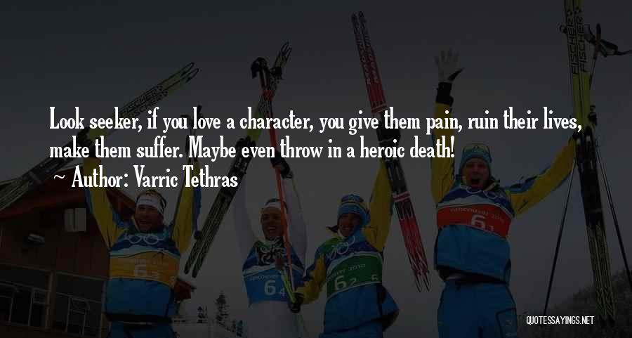 Varric Tethras Quotes: Look Seeker, If You Love A Character, You Give Them Pain, Ruin Their Lives, Make Them Suffer. Maybe Even Throw