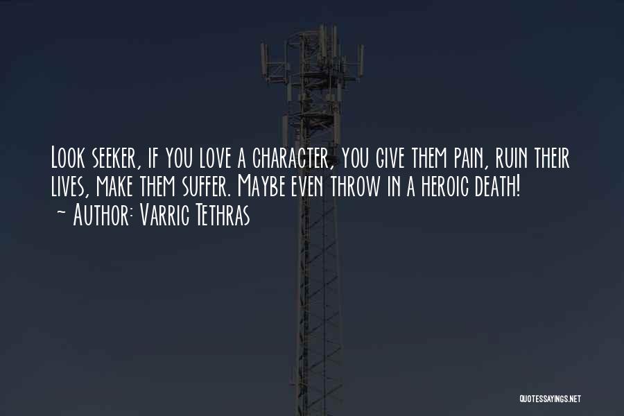 Varric Tethras Quotes: Look Seeker, If You Love A Character, You Give Them Pain, Ruin Their Lives, Make Them Suffer. Maybe Even Throw