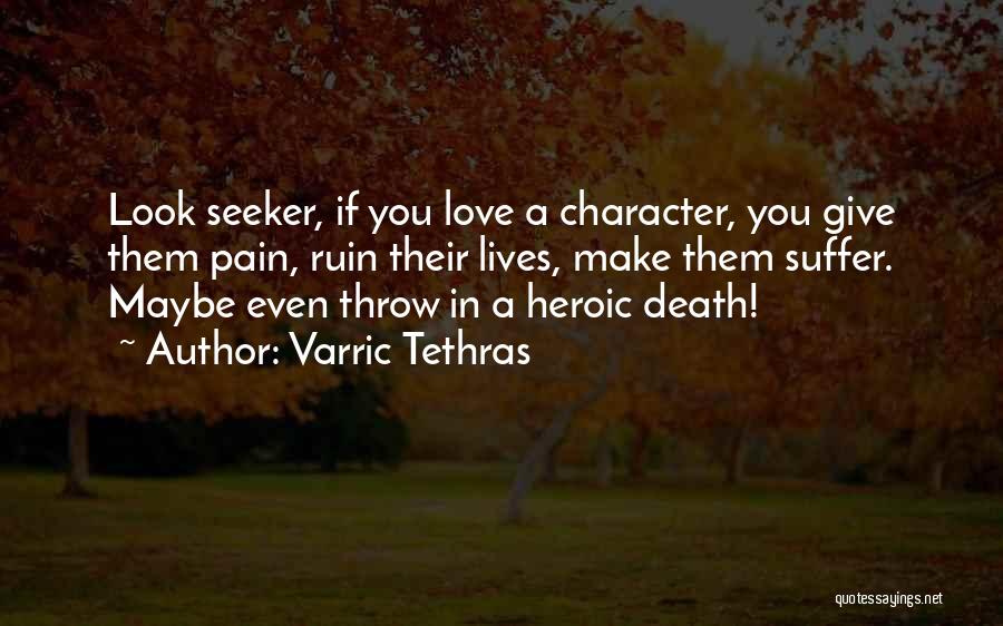 Varric Tethras Quotes: Look Seeker, If You Love A Character, You Give Them Pain, Ruin Their Lives, Make Them Suffer. Maybe Even Throw