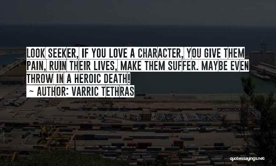 Varric Tethras Quotes: Look Seeker, If You Love A Character, You Give Them Pain, Ruin Their Lives, Make Them Suffer. Maybe Even Throw