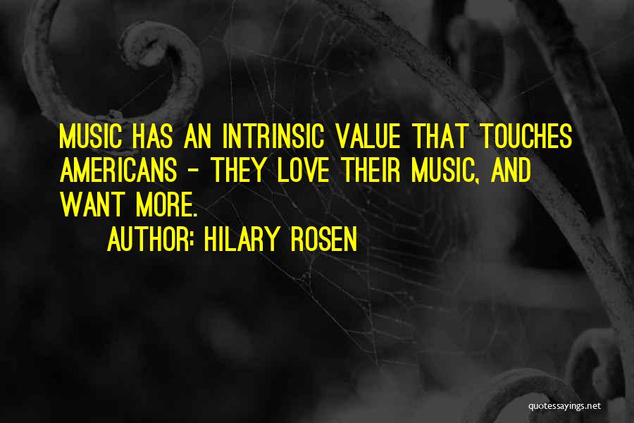 Hilary Rosen Quotes: Music Has An Intrinsic Value That Touches Americans - They Love Their Music, And Want More.