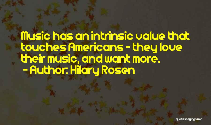 Hilary Rosen Quotes: Music Has An Intrinsic Value That Touches Americans - They Love Their Music, And Want More.