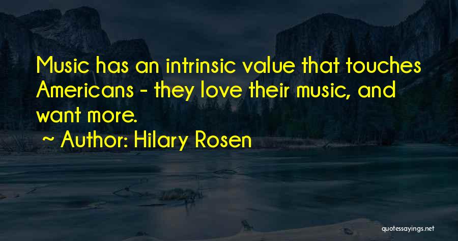 Hilary Rosen Quotes: Music Has An Intrinsic Value That Touches Americans - They Love Their Music, And Want More.