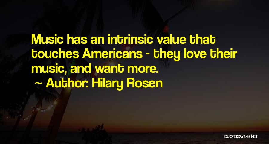 Hilary Rosen Quotes: Music Has An Intrinsic Value That Touches Americans - They Love Their Music, And Want More.