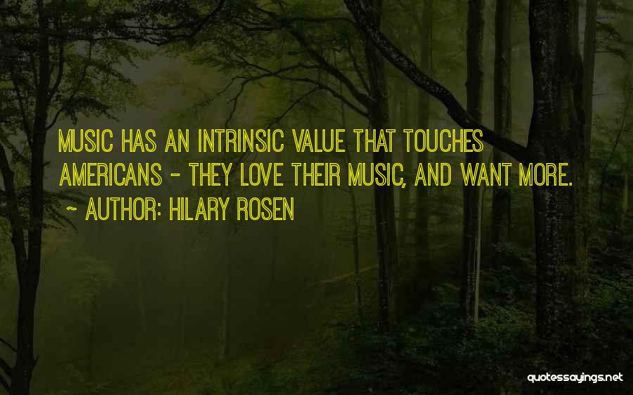 Hilary Rosen Quotes: Music Has An Intrinsic Value That Touches Americans - They Love Their Music, And Want More.