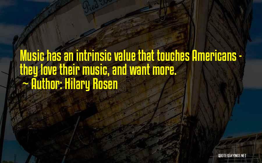 Hilary Rosen Quotes: Music Has An Intrinsic Value That Touches Americans - They Love Their Music, And Want More.