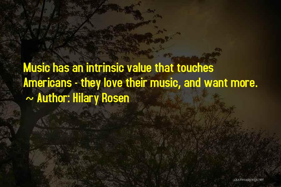 Hilary Rosen Quotes: Music Has An Intrinsic Value That Touches Americans - They Love Their Music, And Want More.