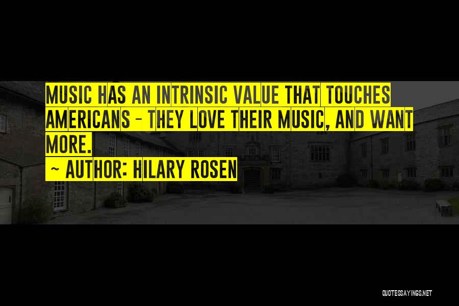 Hilary Rosen Quotes: Music Has An Intrinsic Value That Touches Americans - They Love Their Music, And Want More.