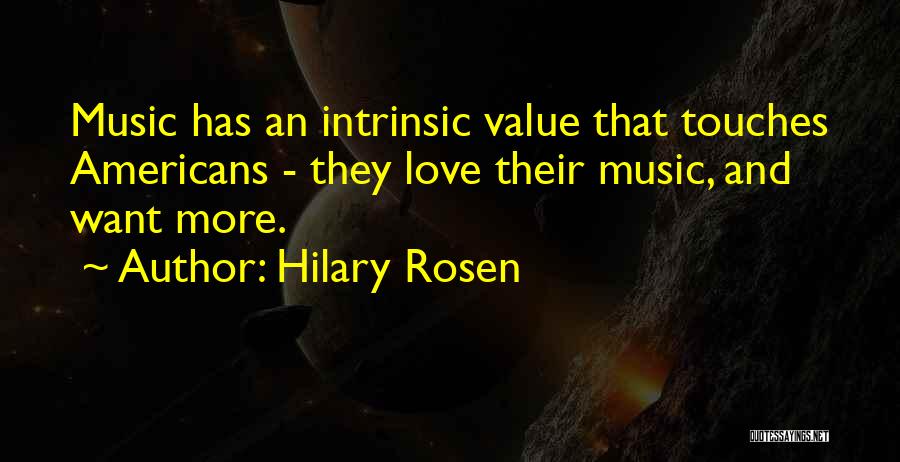 Hilary Rosen Quotes: Music Has An Intrinsic Value That Touches Americans - They Love Their Music, And Want More.