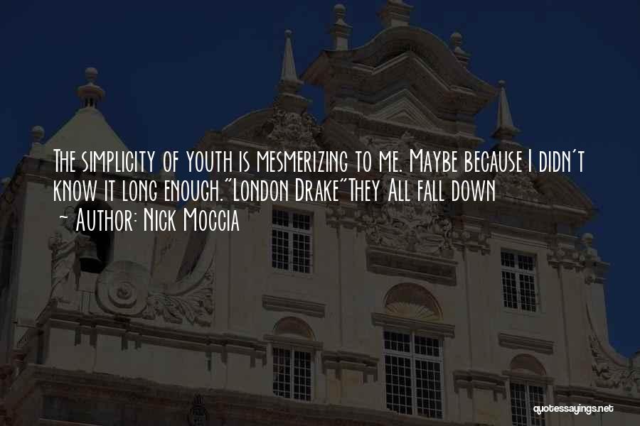 Nick Moccia Quotes: The Simplicity Of Youth Is Mesmerizing To Me. Maybe Because I Didn't Know It Long Enough.london Drakethey All Fall Down