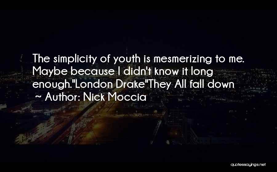 Nick Moccia Quotes: The Simplicity Of Youth Is Mesmerizing To Me. Maybe Because I Didn't Know It Long Enough.london Drakethey All Fall Down