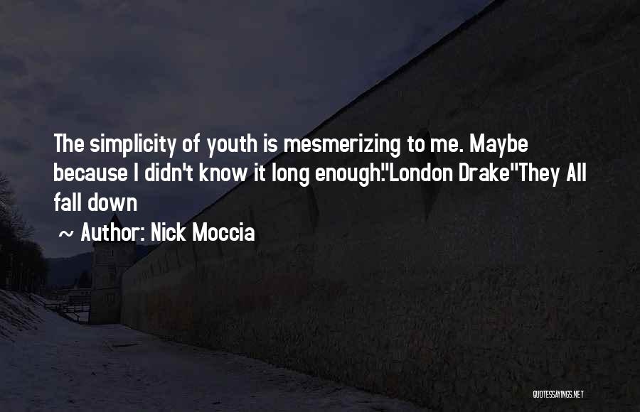 Nick Moccia Quotes: The Simplicity Of Youth Is Mesmerizing To Me. Maybe Because I Didn't Know It Long Enough.london Drakethey All Fall Down