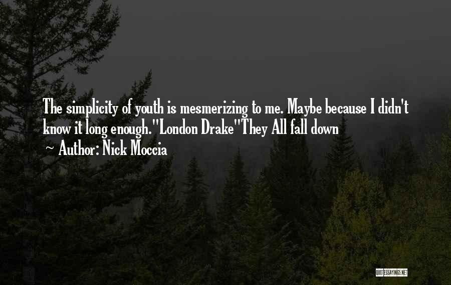 Nick Moccia Quotes: The Simplicity Of Youth Is Mesmerizing To Me. Maybe Because I Didn't Know It Long Enough.london Drakethey All Fall Down