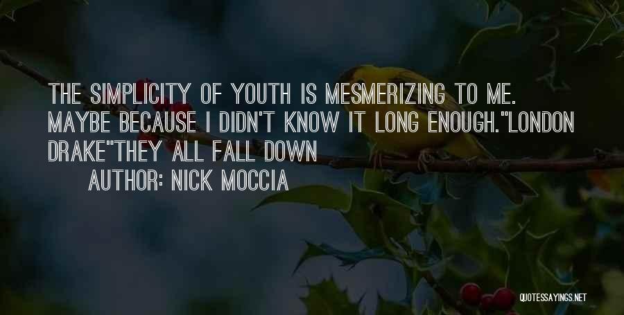 Nick Moccia Quotes: The Simplicity Of Youth Is Mesmerizing To Me. Maybe Because I Didn't Know It Long Enough.london Drakethey All Fall Down