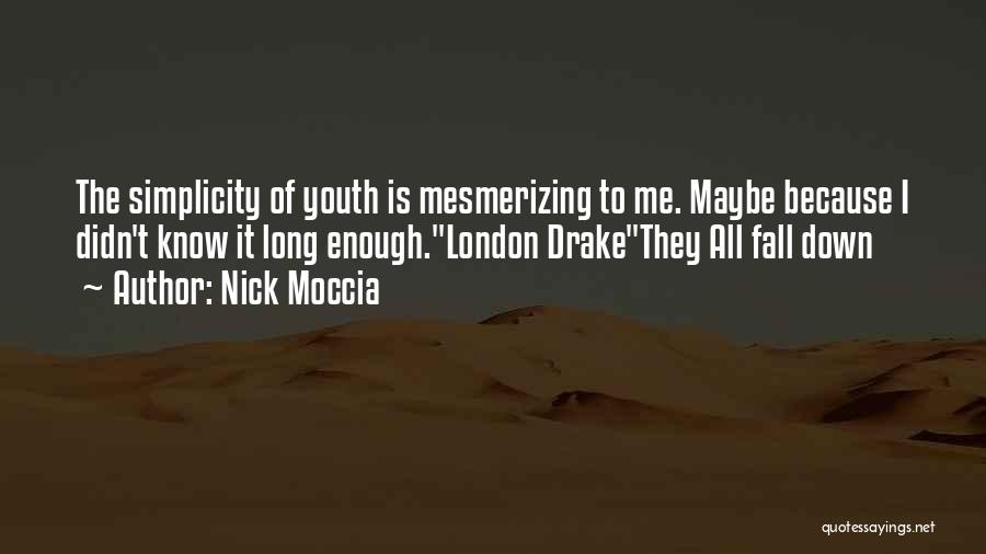 Nick Moccia Quotes: The Simplicity Of Youth Is Mesmerizing To Me. Maybe Because I Didn't Know It Long Enough.london Drakethey All Fall Down